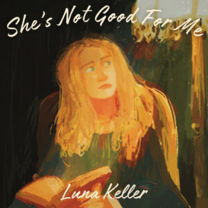 Luna Keller - She’s Not Good For Me